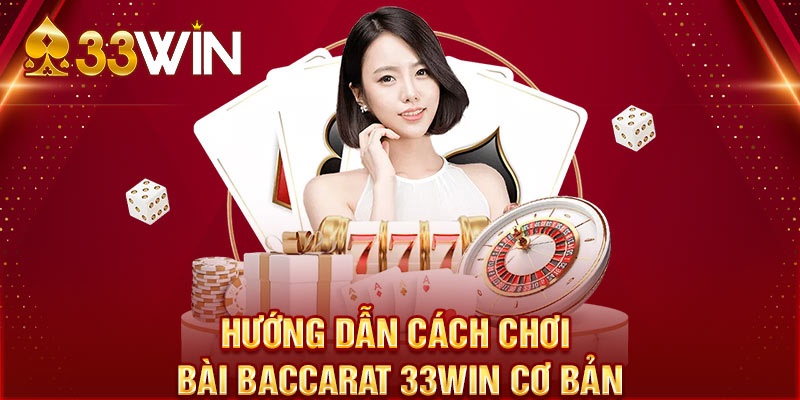 Hướng dẫn chơi Baccarat 33Win nhanh thắng mang về tiền triệu